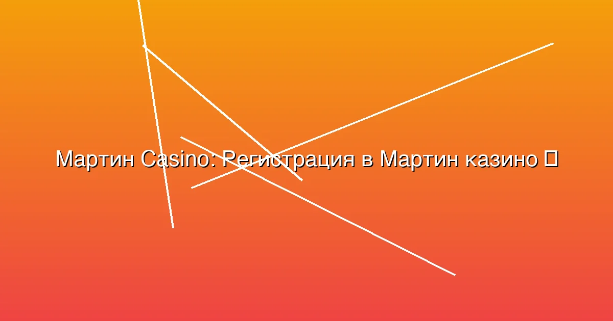 Регистрация в Мартин казино
